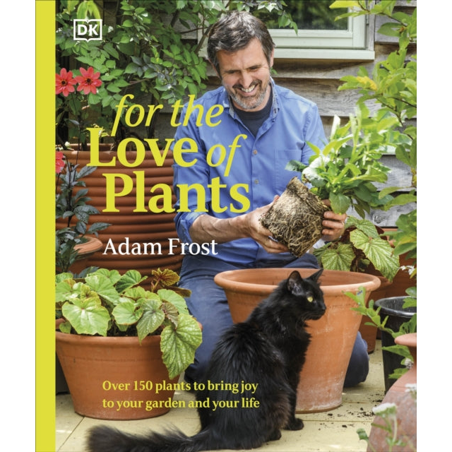For the Love of Plants : Over 150 Plants to Bring Joy to Your Garden and Your Life