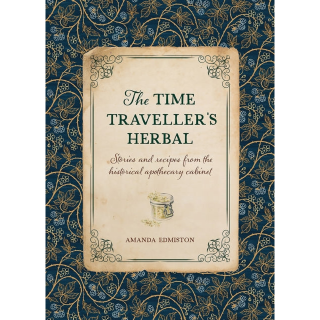 The Time Traveller's Herbal : Stories and Recipes from the Historical Apothecary Cabinet