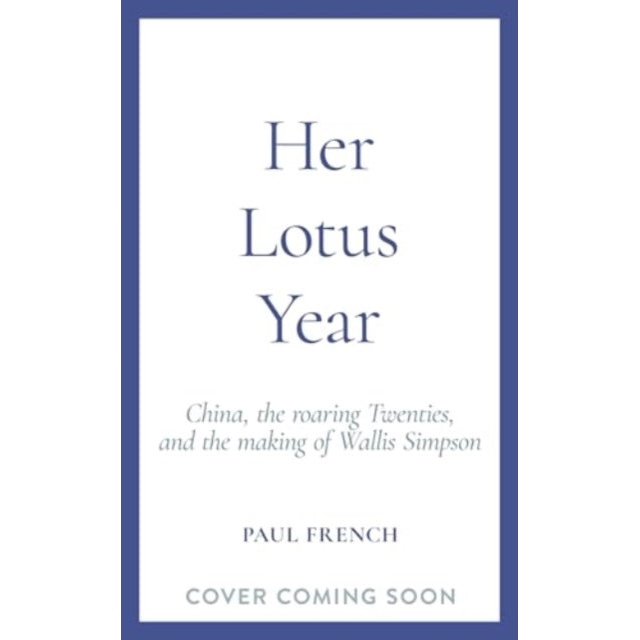 Her Lotus Year : China, The Roaring Twenties and the Making of Wallis Simpson