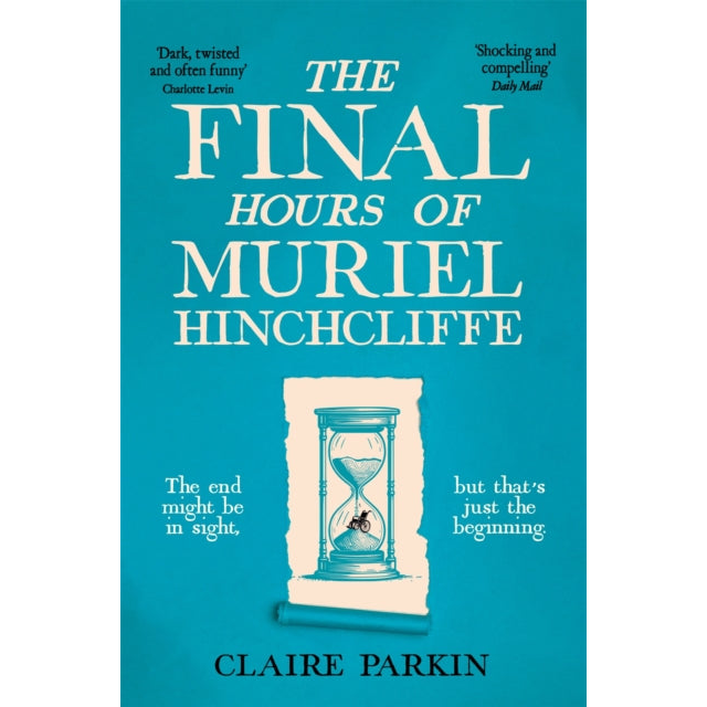 The Final Hours of Muriel Hinchcliffe : A Delicious Novel of a Friendship Gone Sour, Jealousy and the Ultimate Revenge . . .