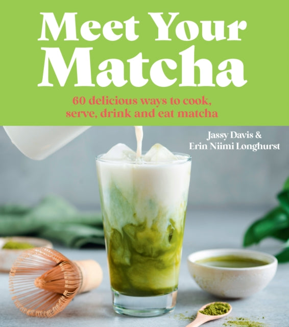 Meet Your Matcha : 60 Delicious Ways to Cook, Serve, Drink and Eat Matcha-9780008822057