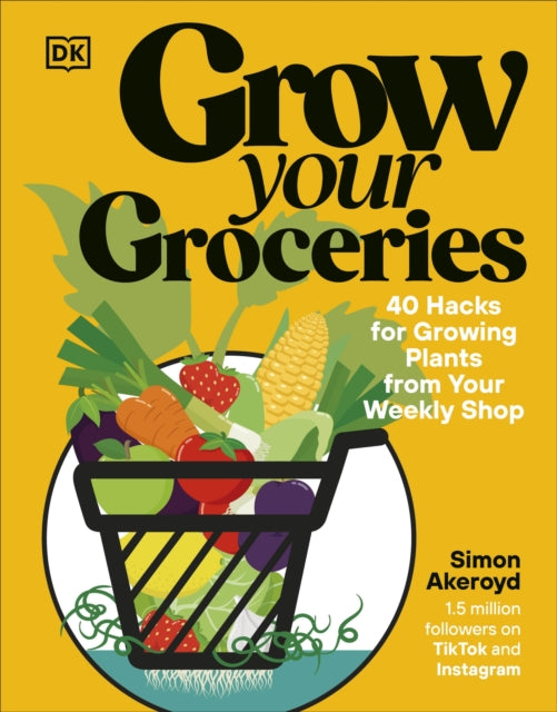 Grow Your Groceries : 40 Hacks for Growing Plants from Your Weekly Shop: A SUNDAY TIMES BESTSELLER-9780241716106