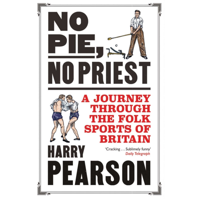 No Pie, No Priest : A Journey through the Folk Sports of Britain