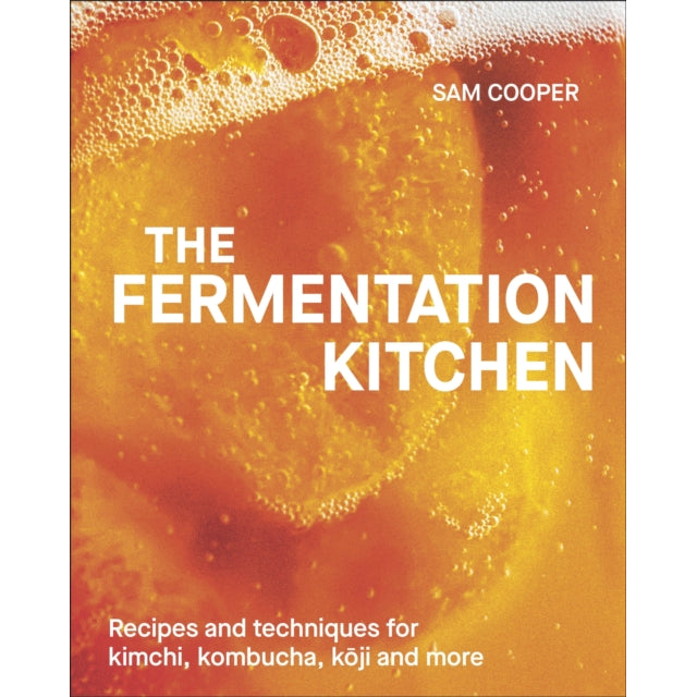 The Fermentation Kitchen : Recipes and Techniques for Kimchi, Kombucha, Koji and More