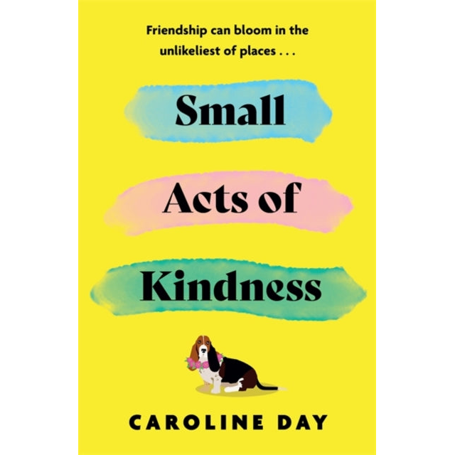 Small Acts of Kindness : The new poignant and uplifting novel from Sunday Times bestseller, Caroline Day
