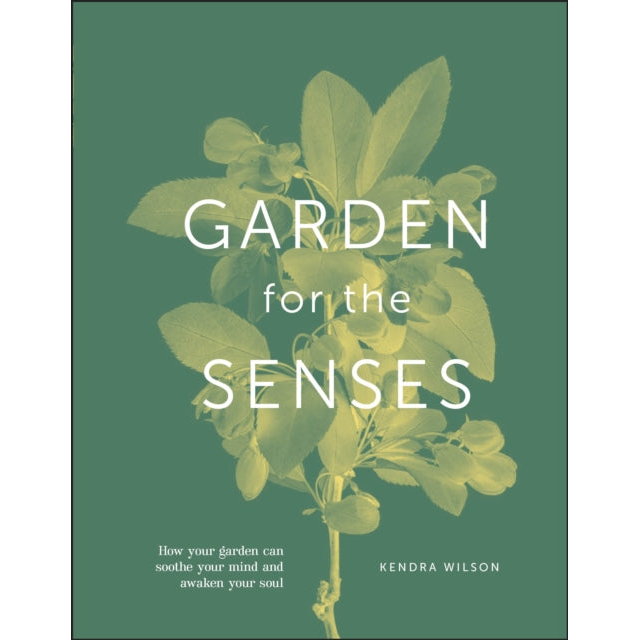 Garden for the Senses : How Your Garden Can Soothe Your Mind and Awaken Your Soul