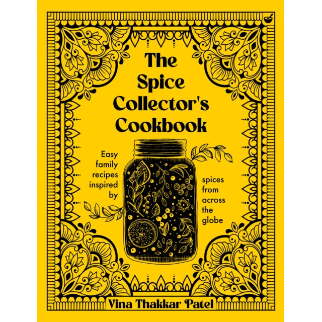 The Spice Collector's Cookbook : Easy family recipes inspired by spices from across the globe