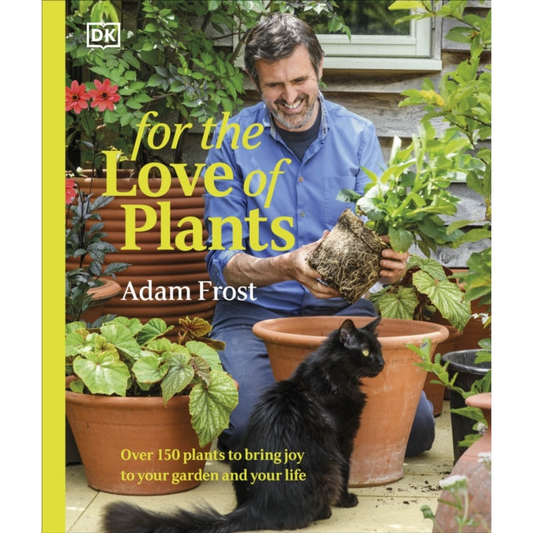 For the Love of Plants : Over 150 Plants to Bring Joy to Your Garden and Your Life