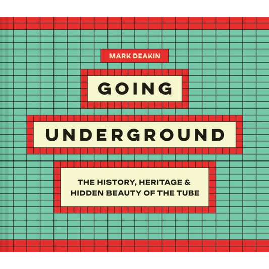 Going Underground : The History, Heritage and Hidden Beauty of the Tube