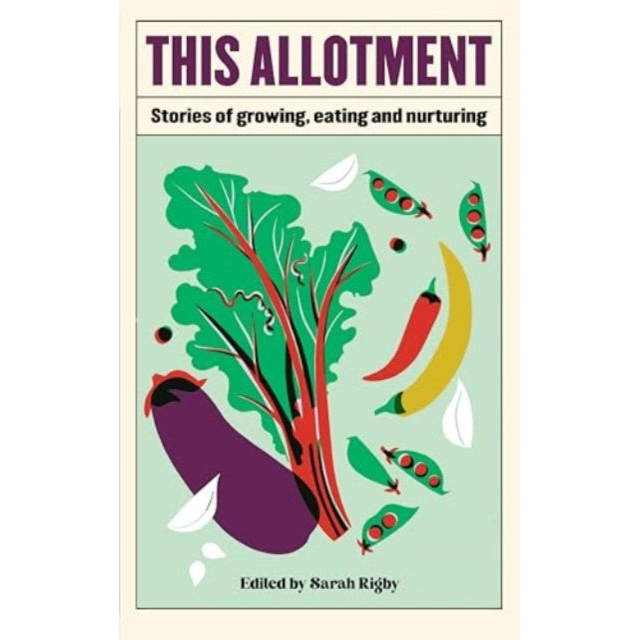 This Allotment : Stories of Growing, Eating and Nurturing