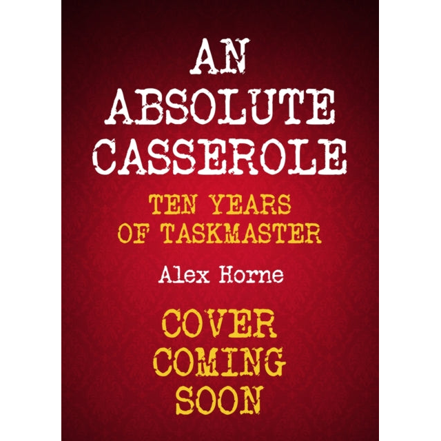 An Absolute Casserole : The Taskmaster Compendium