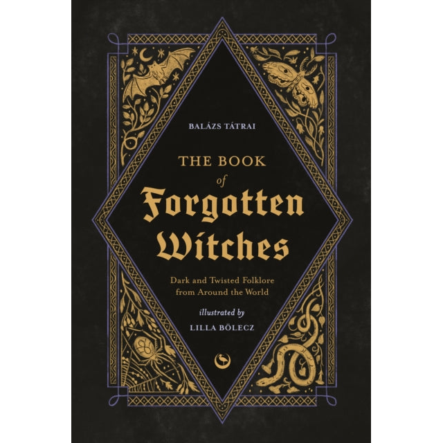 The Book of Forgotten Witches : Dark & Twisted Folklore & Stories from Around the World