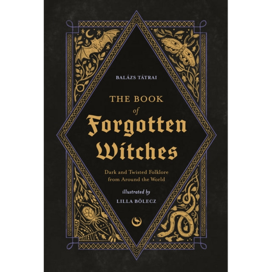 The Book of Forgotten Witches : Dark & Twisted Folklore & Stories from Around the World