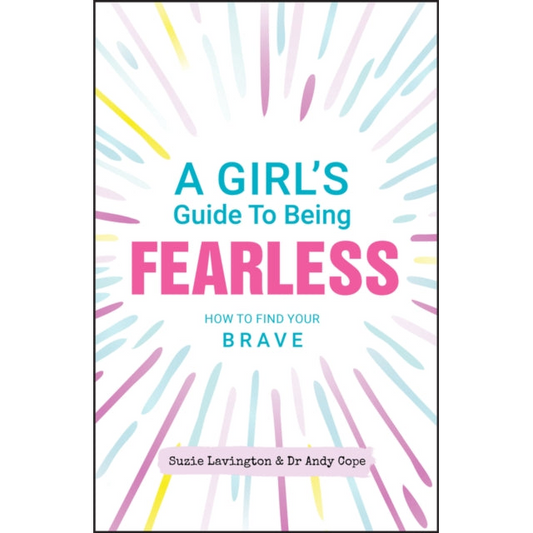 A Girl's Guide to Being Fearless : How to Find Your Brave
