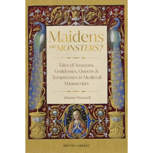 Maidens or Monsters? : Amazons and Goddesses, Queens and Temptresses in Medieval Legend