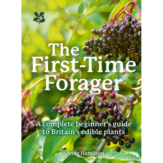 The First-Time Forager : A Complete Beginner’s Guide to Britain’s Edible Plants