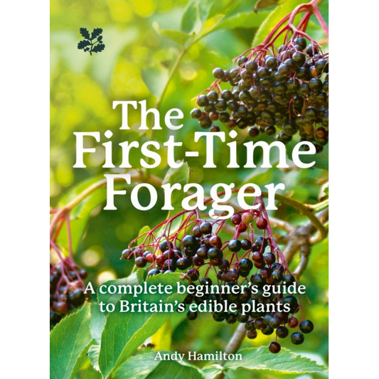 The First-Time Forager : A Complete Beginner’s Guide to Britain’s Edible Plants