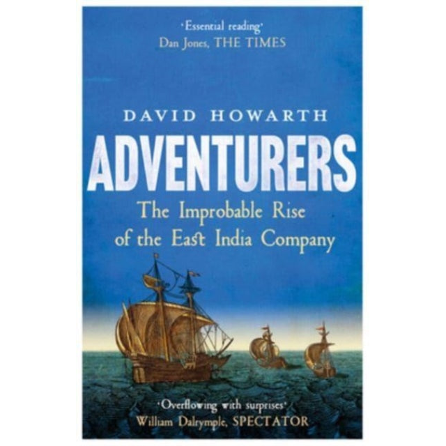 Adventurers : The Improbable Rise of the East India Company: 1550-1650