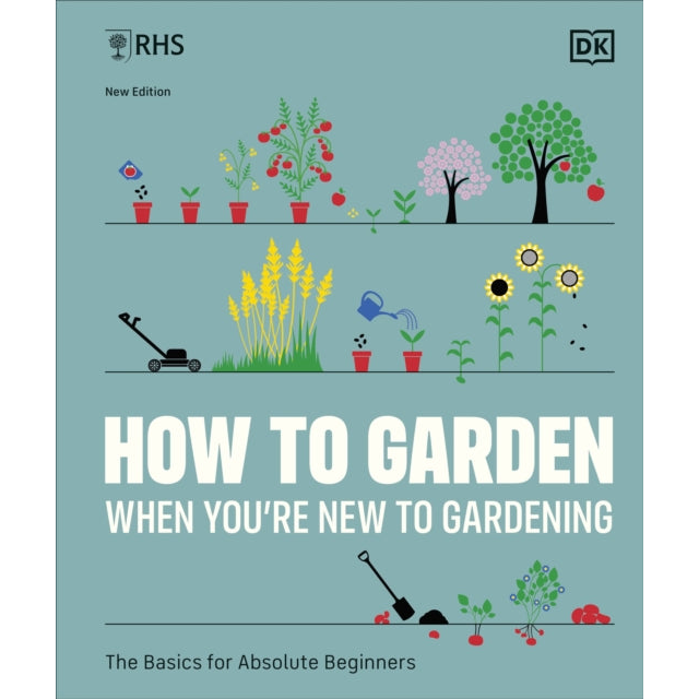 RHS How to Garden When You're New to Gardening : The Basics for Absolute Beginners