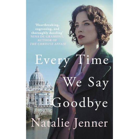 Every Time We Say Goodbye : 'Heartbreaking, engrossing, and thoroughly dazzling' - Nina de Gramont, author of The Christie Affair