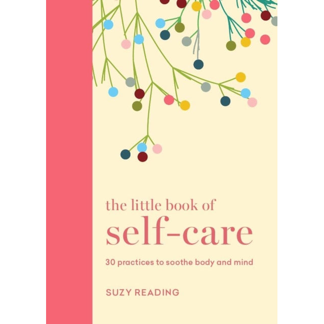 The Little Book of Self-care : 30 practices to soothe the body, mind and soul