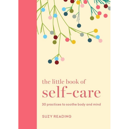 The Little Book of Self-care : 30 practices to soothe the body, mind and soul