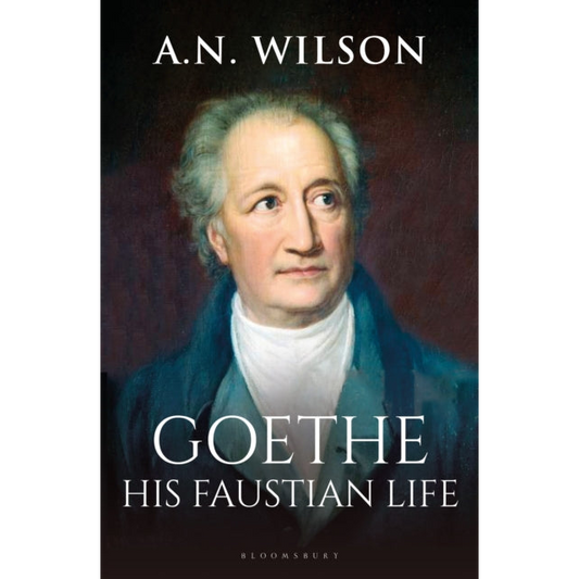 Goethe : His Faustian Life - The Extraordinary Story of Modern Germany, a Troubled Genius and the Poem that Made Our World