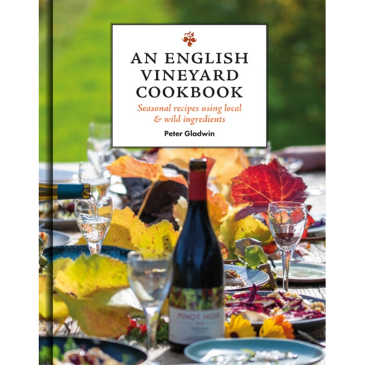 An English Vineyard Cookbook : Seasons, Recipes, Wines & Art