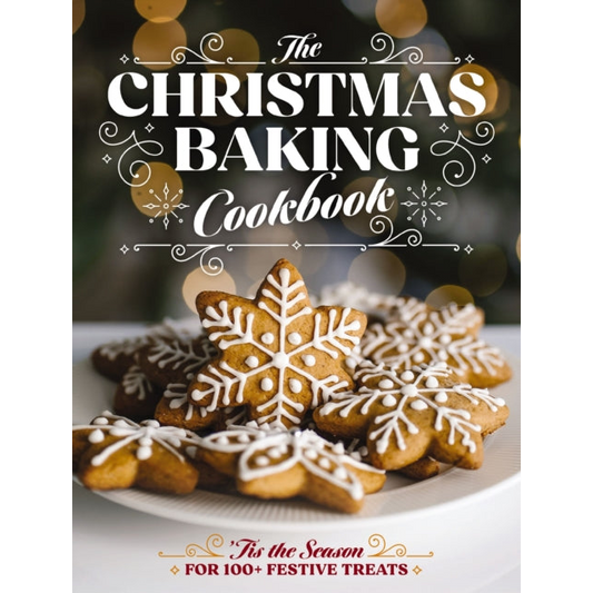 The Christmas Baking Cookbook : ’Tis the Season for 100+ Festive Treats (Decadent Confections And Pastries)