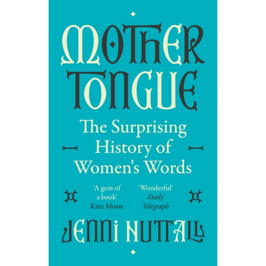 Mother Tongue : The surprising history of women's words -'A gem of a book' (Kate Mosse)