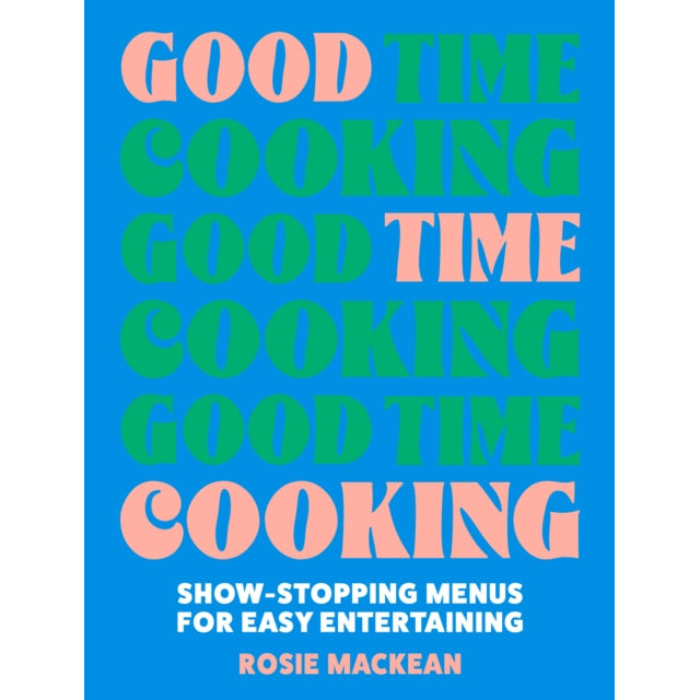 Good Time Cooking : Show-Stopping Menus for Easy Entertaining