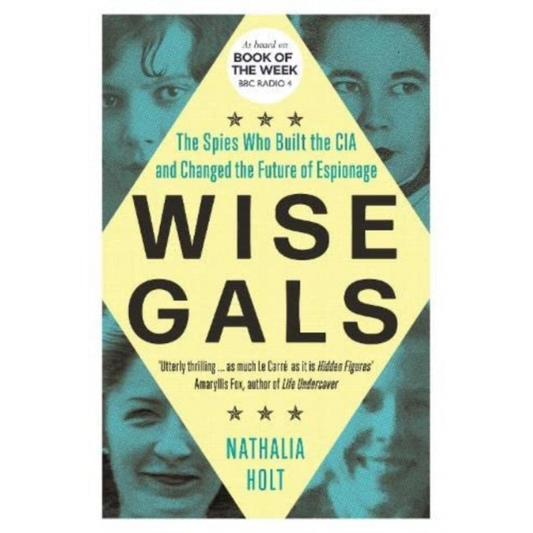Wise Gals : The Spies Who Built the CIA and Changed the Future of Espionage