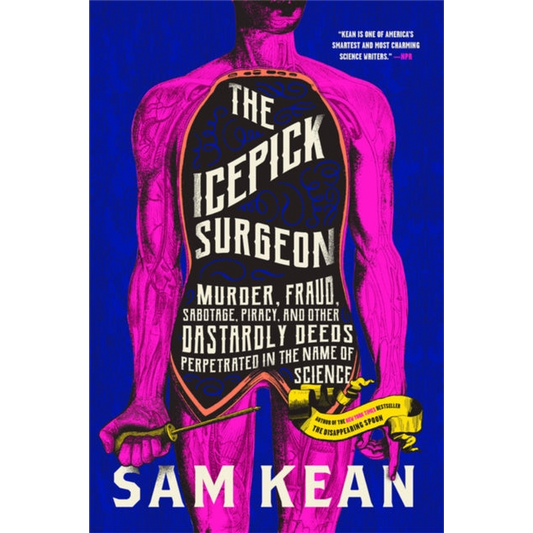 The Icepick Surgeon : Murder, Fraud, Sabotage, Piracy, and Other Dastardly Deeds Perpetrated in the Name of Science