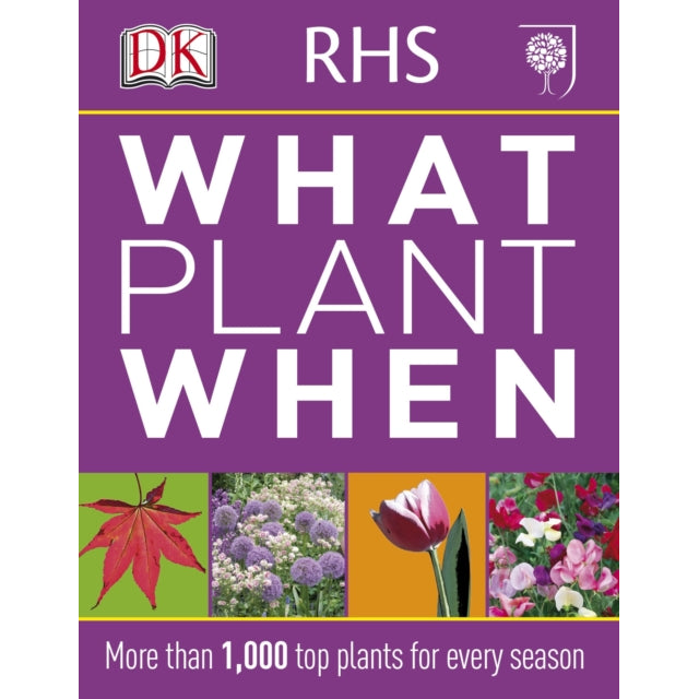 RHS What Plant When : More than 1,000 Top Plants for Every Season