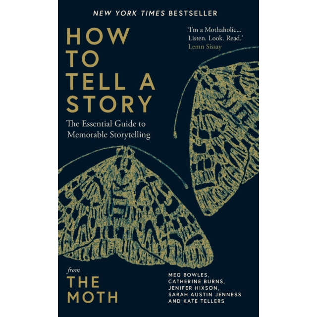 How to Tell a Story : The Essential Guide to Memorable Storytelling from The Moth