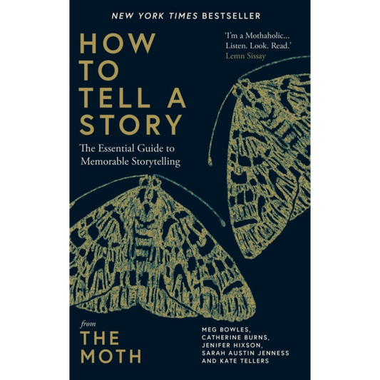 How to Tell a Story : The Essential Guide to Memorable Storytelling from The Moth