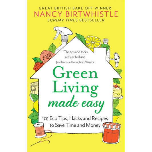 Green Living Made Easy : 101 Eco Tips, Hacks and Recipes to Save Time and Money