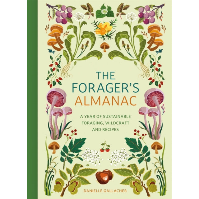 The Forager's Almanac : A year of sustainable foraging, wildcraft and recipes