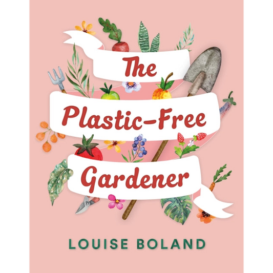 The Plastic-Free Gardener : Step-by-step guide to gardening without plastic including hundreds of plastic-free tips