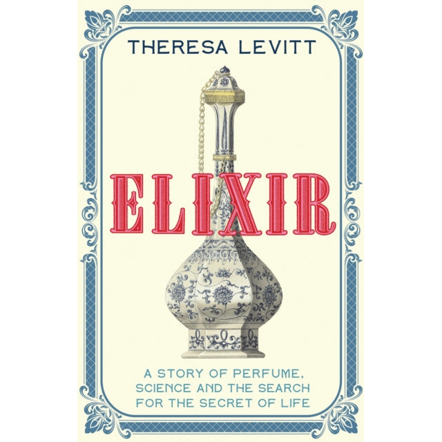 Elixir : A Story of Perfume, Science and the Search for the Secret of Life