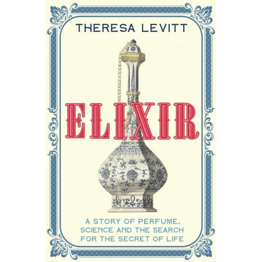 Elixir : A Story of Perfume, Science and the Search for the Secret of Life