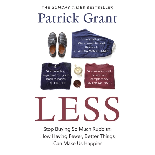 Less : Stop Buying So Much Rubbish: How Having Fewer, Better Things Can Make Us Happier
