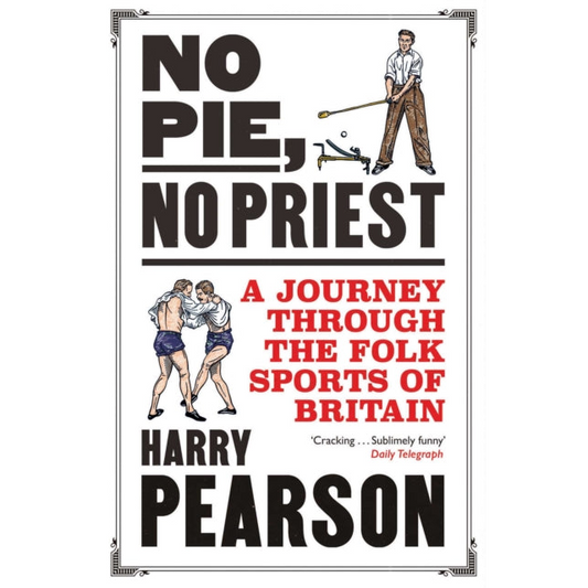 No Pie, No Priest : A Journey through the Folk Sports of Britain