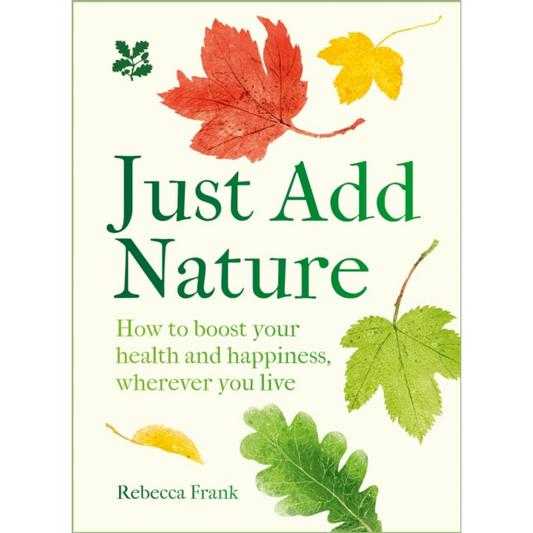 Just Add Nature : How to Boost Your Health and Happiness, Wherever You Live