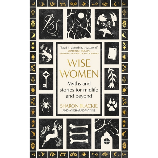 Wise Women : Myths and stories for midlife and beyond - 'Extra­ordinary ... beautifully and vividly retold stories' TLS