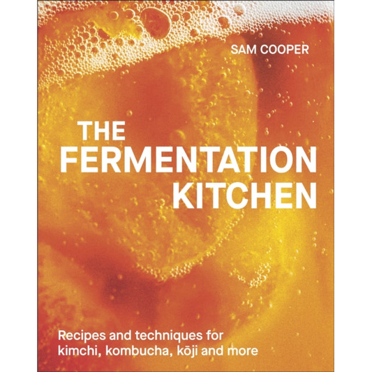 The Fermentation Kitchen : Recipes and Techniques for Kimchi, Kombucha, Koji and More
