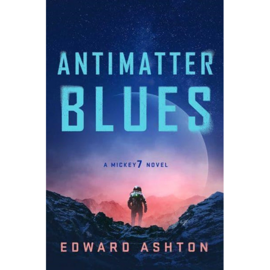 Antimatter Blues : A Mickey7 Novel