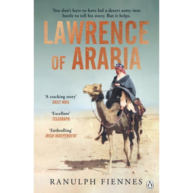 Lawrence of Arabia : The definitive 21st-century biography of a 20th-century soldier, adventurer and leader