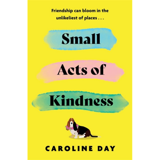 Small Acts of Kindness : The new poignant and uplifting novel from Sunday Times bestseller, Caroline Day