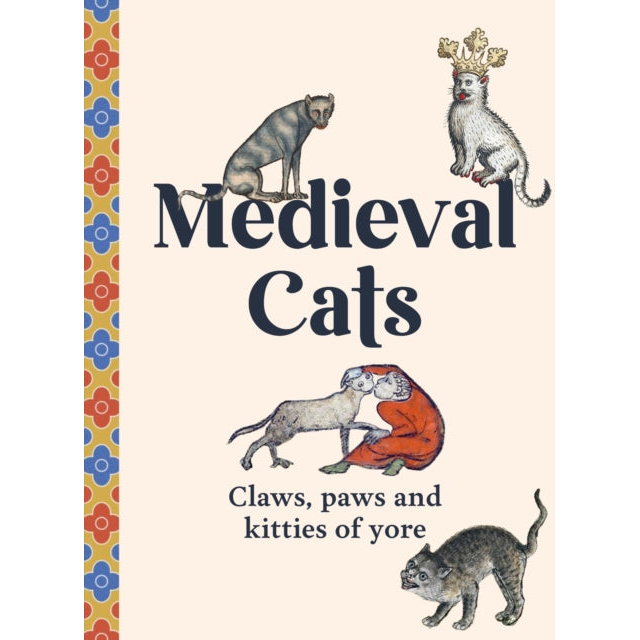 Medieval Cats : Claws, Paws and Kitties of Yore